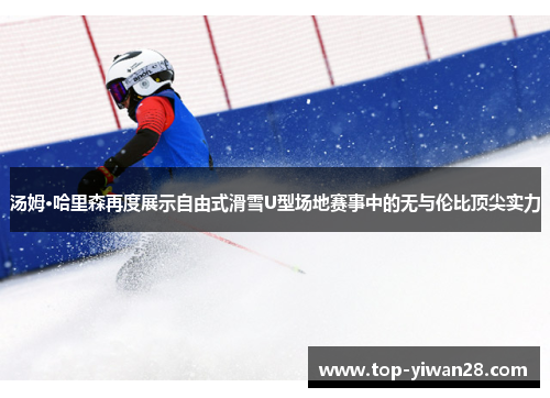汤姆·哈里森再度展示自由式滑雪U型场地赛事中的无与伦比顶尖实力