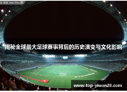 揭秘全球最大足球赛事背后的历史演变与文化影响