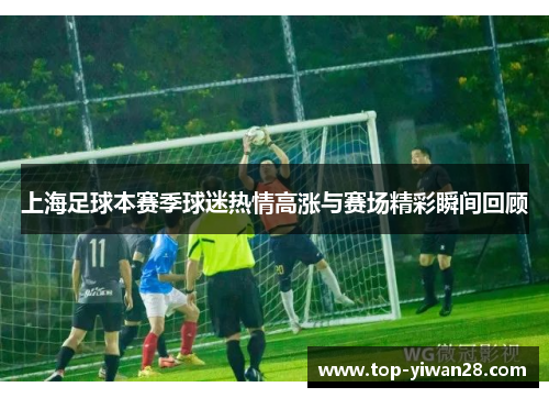 上海足球本赛季球迷热情高涨与赛场精彩瞬间回顾