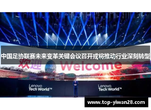 中国足协联赛未来变革关键会议召开或将推动行业深刻转型