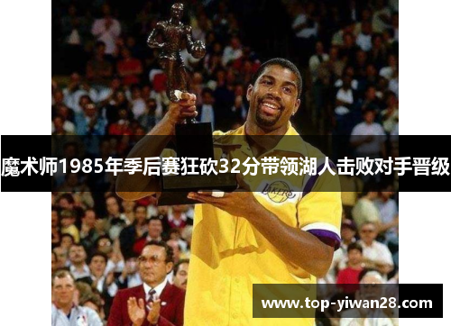 魔术师1985年季后赛狂砍32分带领湖人击败对手晋级