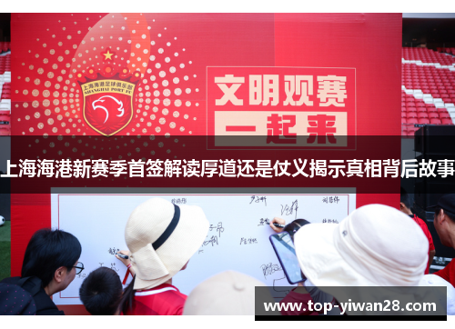 上海海港新赛季首签解读厚道还是仗义揭示真相背后故事