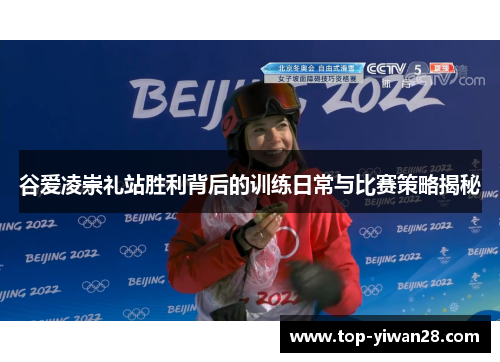 谷爱凌崇礼站胜利背后的训练日常与比赛策略揭秘