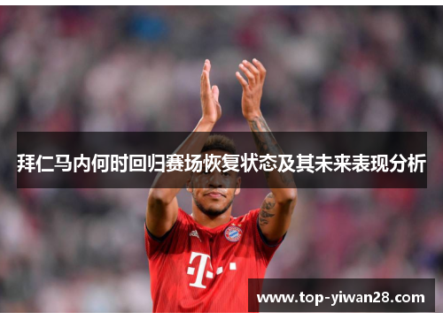 拜仁马内何时回归赛场恢复状态及其未来表现分析 拜仁马内何时回归赛场恢复状态及其未来表现分析